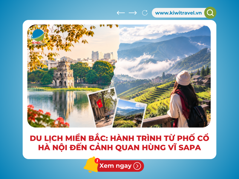DU LỊCH MIỀN BẮC: HÀNH TRÌNH TỪ PHỐ CỔ HÀ NỘI ĐẾN CẢNH QUAN HÙNG VĨ SAPA